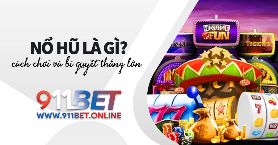Nổ Hũ là gì? Chi tiết cách chơi và bí quyết thắng lớn tại 911BET 1 Nổ Hũ là gì? Chi tiết cách chơi và bí quyết thắng lớn tại 911BET